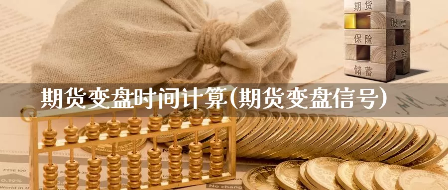 期货变盘时间计算(期货变盘信号)_https://www.jyxxd.com_期货教程_第1张