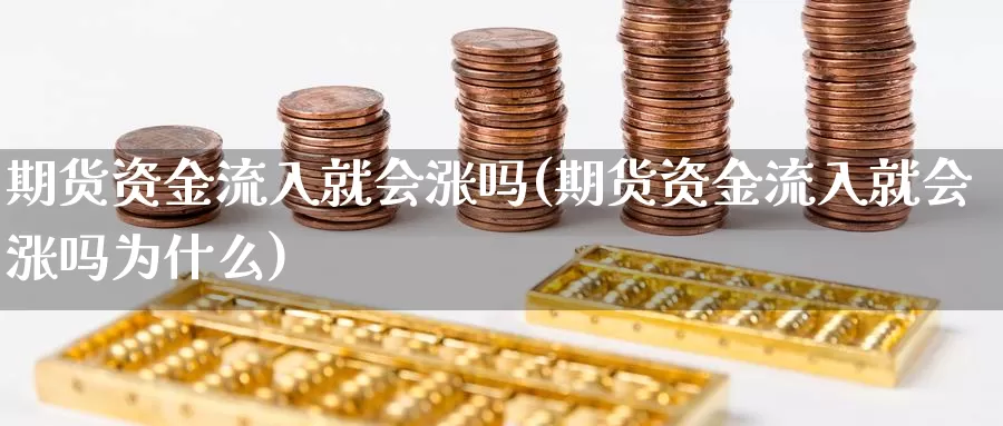 期货资金流入就会涨吗(期货资金流入就会涨吗为什么)_https://www.jyxxd.com_外盘期货直播室_第1张