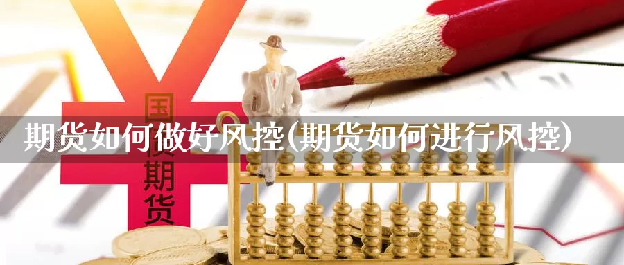 期货如何做好风控(期货如何进行风控)_https://www.jyxxd.com_金融期货_第1张