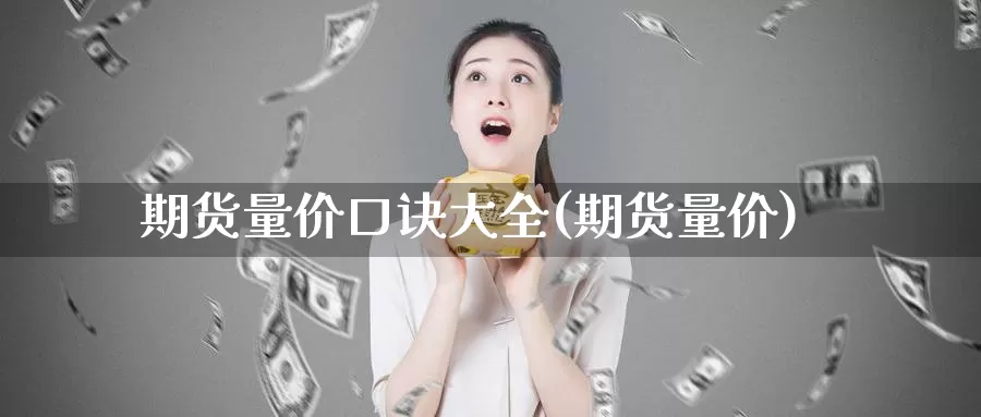 期货量价口诀大全(期货量价)_https://www.jyxxd.com_外盘期货行情_第1张