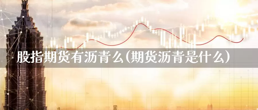 股指期货有沥青么(期货沥青是什么)_https://www.jyxxd.com_期货教程_第1张