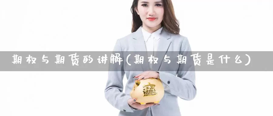 期权与期货的讲解(期权与期货是什么)_https://www.jyxxd.com_期货教程_第1张