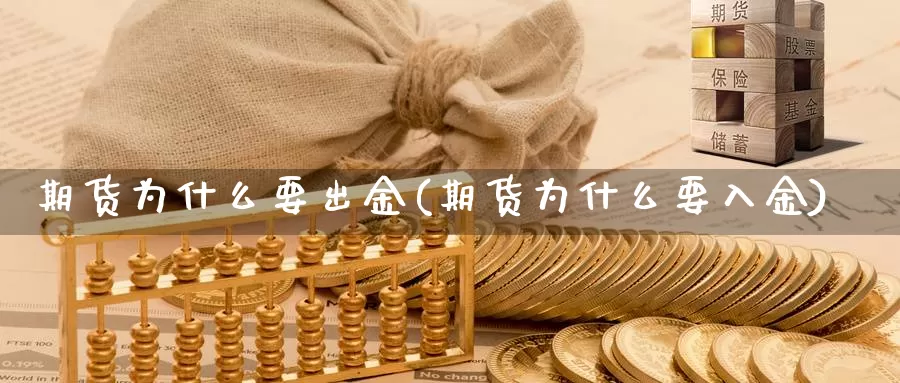 期货为什么要出金(期货为什么要入金)_https://www.jyxxd.com_外盘期货行情_第1张