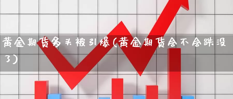 黄金期货多头被引爆(黄金期货会不会跌没了)_https://www.jyxxd.com_外盘期货直播室_第1张